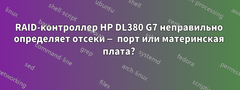 RAID-контроллер HP DL380 G7 неправильно определяет отсеки — порт или материнская плата?
