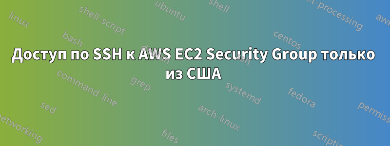 Доступ по SSH к AWS EC2 Security Group только из США