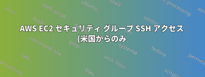 AWS EC2 セキュリティ グループ SSH アクセス (米国からのみ)