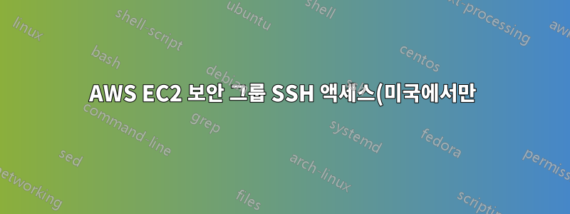 AWS EC2 보안 그룹 SSH 액세스(미국에서만)