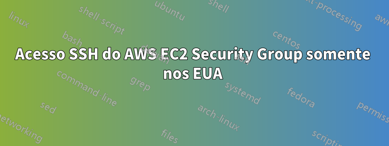 Acesso SSH do AWS EC2 Security Group somente nos EUA