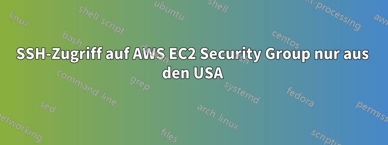 SSH-Zugriff auf AWS EC2 Security Group nur aus den USA
