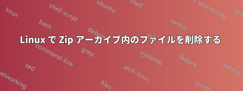 Linux で Zip アーカイブ内のファイルを削除する