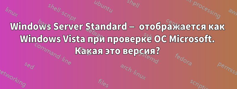 Windows Server Standard — отображается как Windows Vista при проверке ОС Microsoft. Какая это версия?
