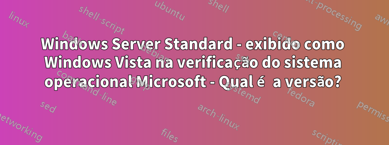 Windows Server Standard - exibido como Windows Vista na verificação do sistema operacional Microsoft - Qual é a versão?