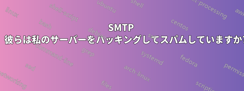 SMTP 、彼らは私のサーバーをハッキングしてスパムしていますか? 