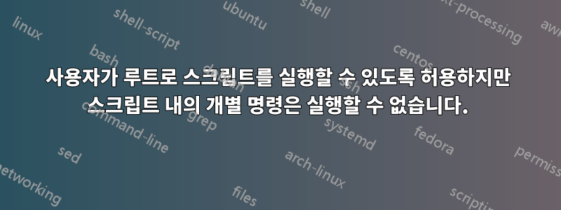 사용자가 루트로 스크립트를 실행할 수 있도록 허용하지만 스크립트 내의 개별 명령은 실행할 수 없습니다.