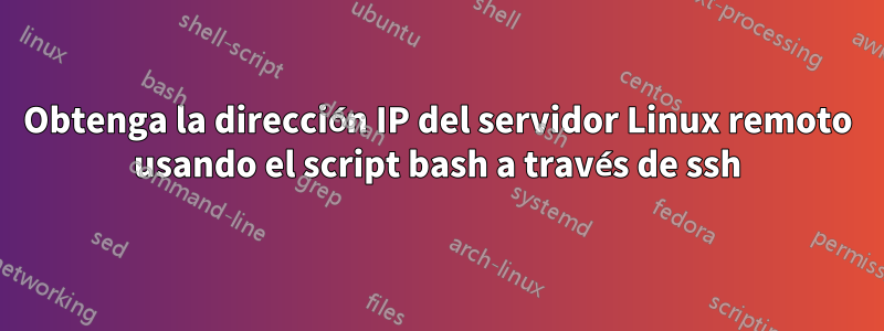 Obtenga la dirección IP del servidor Linux remoto usando el script bash a través de ssh
