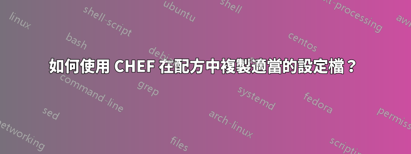 如何使用 CHEF 在配方中複製適當的設定檔？