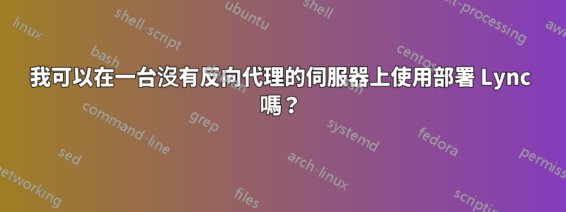 我可以在一台沒有反向代理的伺服器上使用部署 Lync 嗎？