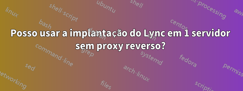 Posso usar a implantação do Lync em 1 servidor sem proxy reverso?