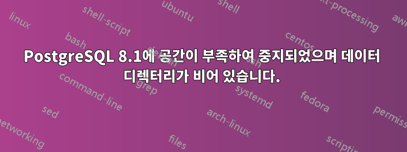 PostgreSQL 8.1에 공간이 부족하여 중지되었으며 데이터 디렉터리가 비어 있습니다.