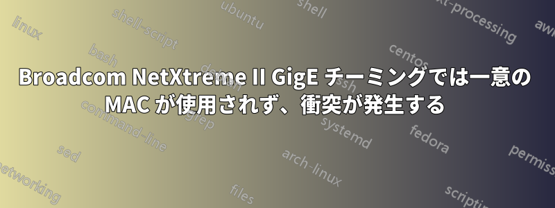 Broadcom NetXtreme II GigE チーミングでは一意の MAC が使用されず、衝突が発生する