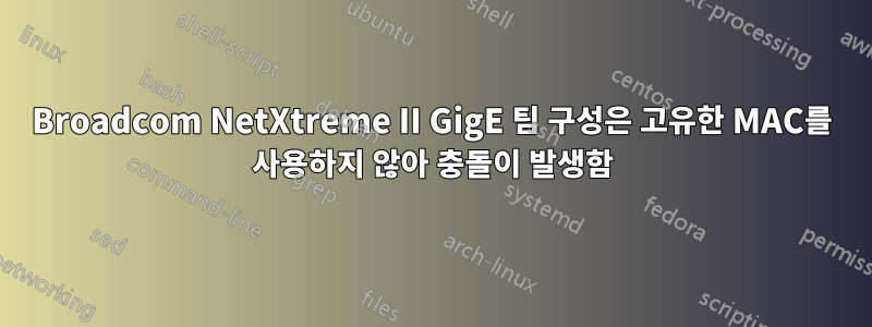 Broadcom NetXtreme II GigE 팀 구성은 고유한 MAC를 사용하지 않아 충돌이 발생함