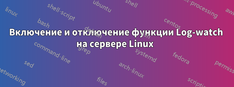 Включение и отключение функции Log-watch на сервере Linux 