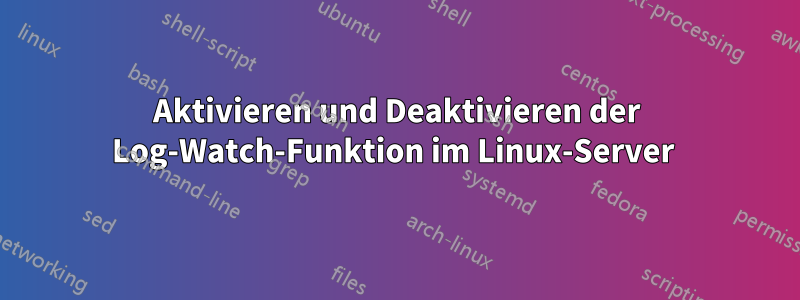 Aktivieren und Deaktivieren der Log-Watch-Funktion im Linux-Server 