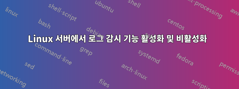 Linux 서버에서 로그 감시 기능 활성화 및 비활성화 
