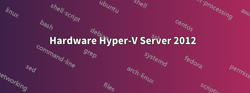 Hardware Hyper-V Server 2012 
