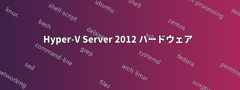 Hyper-V Server 2012 ハードウェア 