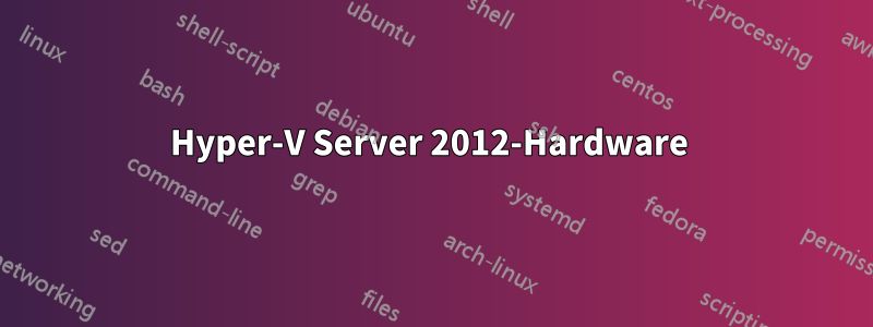 Hyper-V Server 2012-Hardware 