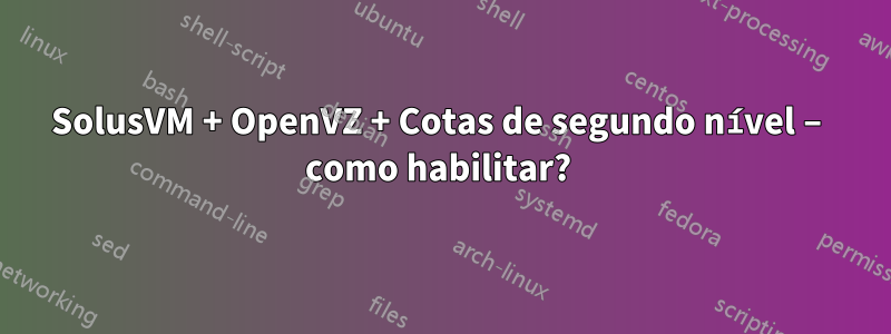 SolusVM + OpenVZ + Cotas de segundo nível – como habilitar? 