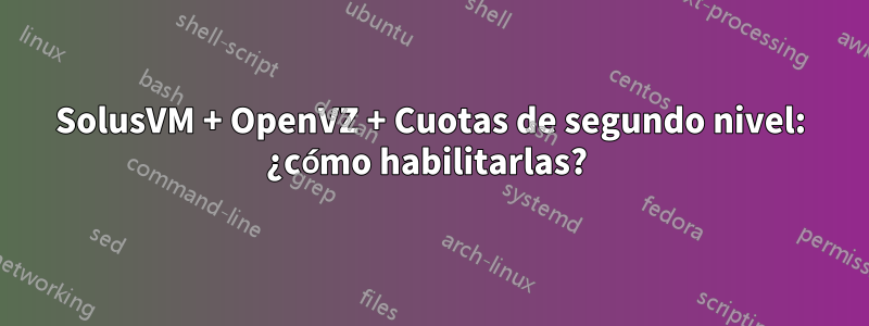 SolusVM + OpenVZ + Cuotas de segundo nivel: ¿cómo habilitarlas? 