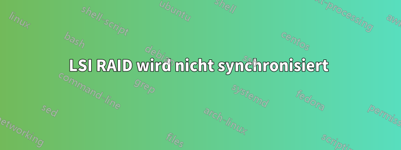 LSI RAID wird nicht synchronisiert