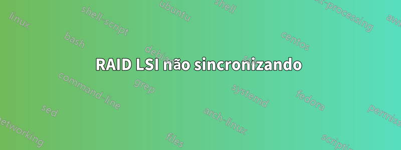 RAID LSI não sincronizando