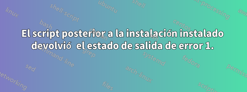 El script posterior a la instalación instalado devolvió el estado de salida de error 1.