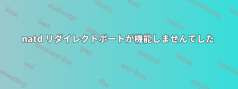 natd リダイレクトポートが機能しませんでした
