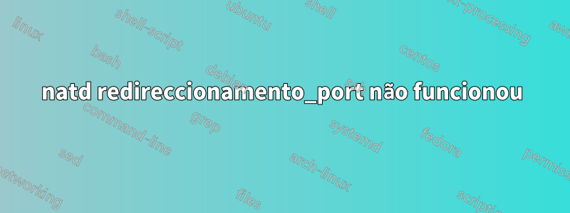 natd redireccionamento_port não funcionou