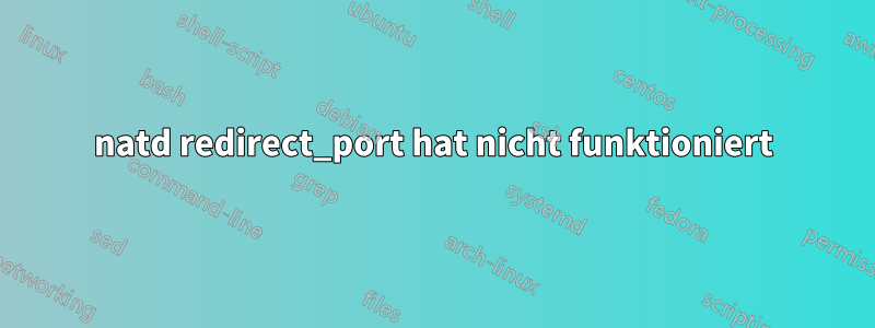 natd redirect_port hat nicht funktioniert