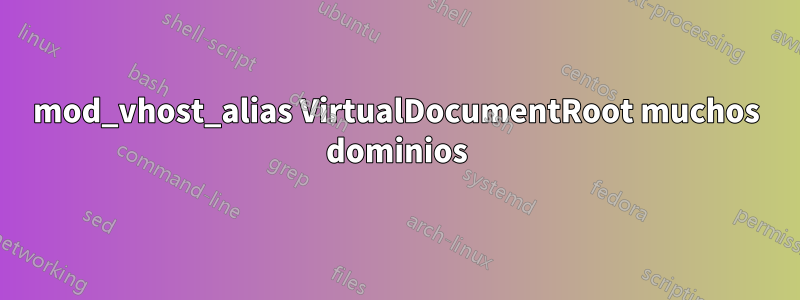 mod_vhost_alias VirtualDocumentRoot muchos dominios