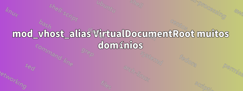 mod_vhost_alias VirtualDocumentRoot muitos domínios