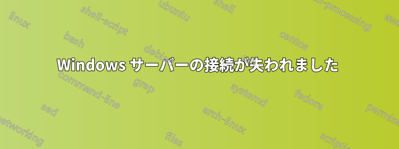Windows サーバーの接続が失われました
