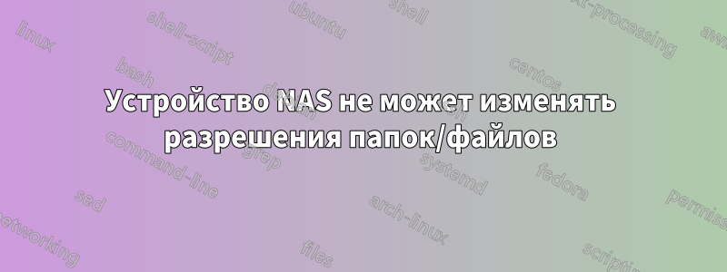 Устройство NAS не может изменять разрешения папок/файлов