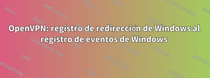 OpenVPN: registro de redirección de Windows al registro de eventos de Windows