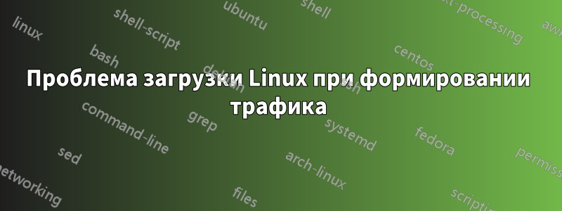 Проблема загрузки Linux при формировании трафика