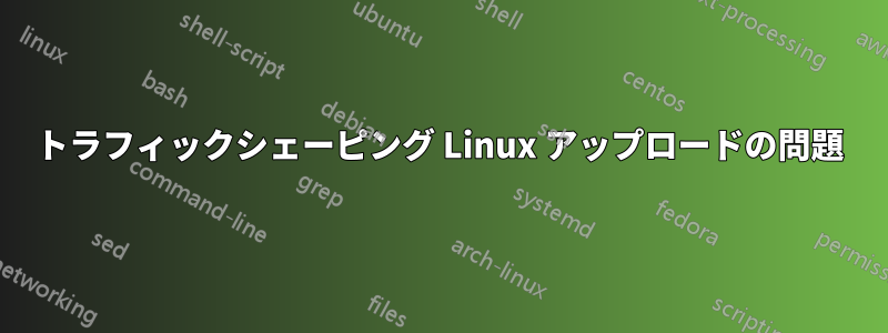 トラフィックシェーピング Linux アップロードの問題