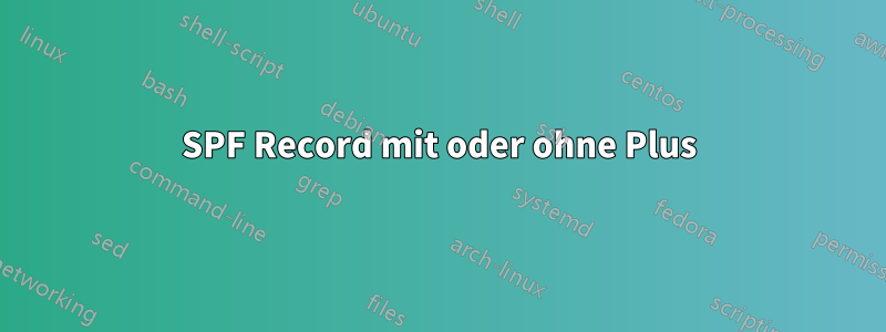 SPF Record mit oder ohne Plus