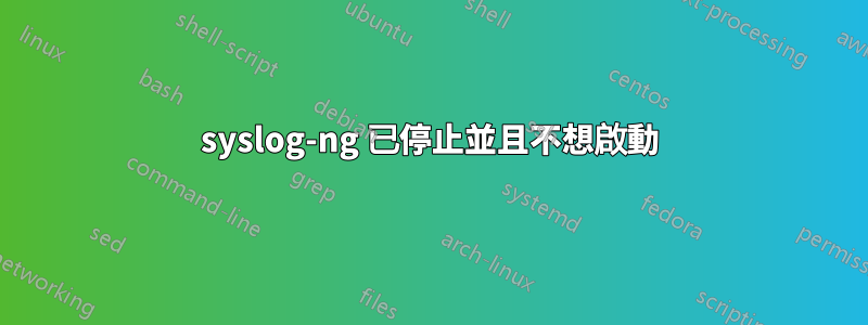 syslog-ng 已停止並且不想啟動