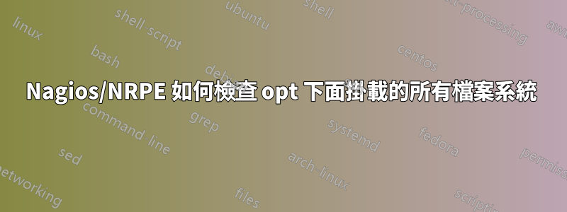 Nagios/NRPE 如何檢查 opt 下面掛載的所有檔案系統