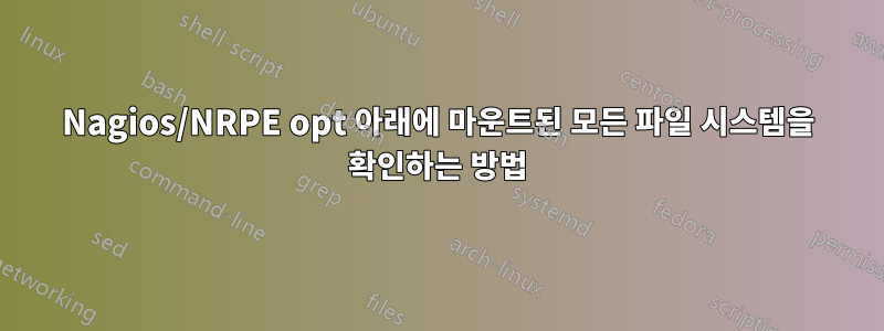Nagios/NRPE opt 아래에 마운트된 모든 파일 시스템을 확인하는 방법