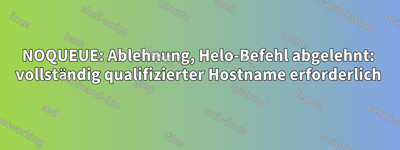 NOQUEUE: Ablehnung, Helo-Befehl abgelehnt: vollständig qualifizierter Hostname erforderlich