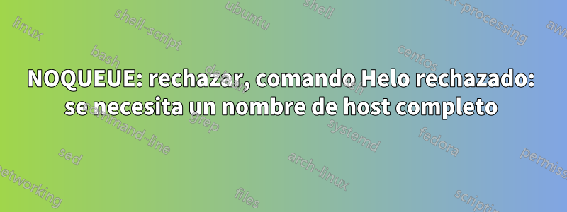 NOQUEUE: rechazar, comando Helo rechazado: se necesita un nombre de host completo