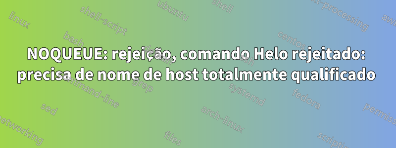 NOQUEUE: rejeição, comando Helo rejeitado: precisa de nome de host totalmente qualificado