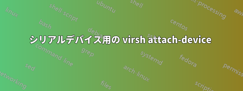 シリアルデバイス用の virsh attach-device