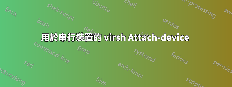 用於串行裝置的 virsh Attach-device
