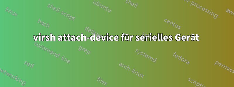 virsh attach-device für serielles Gerät