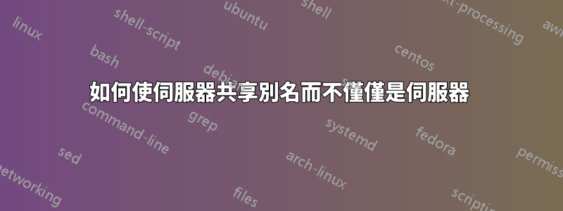 如何使伺服器共享別名而不僅僅是伺服器
